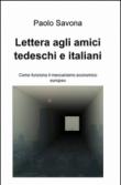 Lettera agli amici tedeschi e italiani. Come funziona il meccanismo economico europeo - Savona Paolo 9788891030986