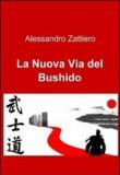 La nuova via del Bushido - Zattiero Alessandro 9788891031846