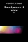 Il manipolatore di anime - Giancarlo De Notaris 9788891036520