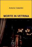 Morte in vetrina - Valentini Antonio 9788891048257