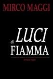 Luci di fiamma - Mirco Maggi 9788891059987