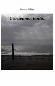 C'eravamo, tanto - Marco Febbo 9788891060334