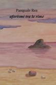 Aforismi tra le rime - Pasquale Rea 9788891070890