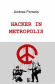 Hacker in metropolis - Andrea Ferraris 9788891076953