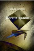 Oltre lo spazio - Gregori Mauro 9788891077370