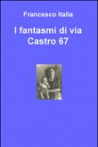 I fantasmi di via Castro 67 - Italia Francesco 9788891099044