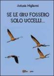 Se le gru fossero solo uccelli... - Antonia Migliaresi 9788891100764