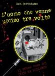 L'uomo che venne ucciso tre volte - Luca Coradduzza 9788891131935