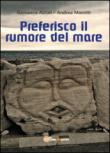 Preferisco il rumore del mare - Giovanna Astori, Andrea Masotti 9788891161482