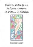 Dietro i vetri di un balcone scorreva la vita in Sicilia - Vincenzo Scuderi 9788891171009