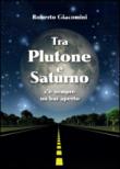 Tra Plutone e Saturno c'è sempre un bar aperto - Roberto Giacomini 9788891184429