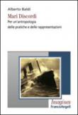Mari discordi. Per un'antropologia delle pratiche e delle rappresentazioni - Alberto Baldi 9788891711298