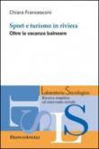 Sport e turismo in riviera. Oltre la vacanza balneare - Francesconi Chiara 9788891714107