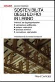 Sostenibilità degli edifici in legno. Indirizzi per la progettazione. Valutazione ambientale, sistemi costruttivi, processi di filiera, normativa e casi studio - Piccardo Chiara 9788891714718