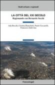 La città del XXI secolo. Ragionando con Bernardo Secchi - Bianchetti Cristina, Ceccarelli Paolo, Indovina Francesco, Becchi Ada 9788891726964