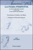 La fiaba perfetta. La lettura delle fiabe popolari e il loro uso in una visione psicoanalitica: La lettura delle fiabe popolari e il loro uso in una visione psicoanalitica - Bruno Daniela 9788891740038