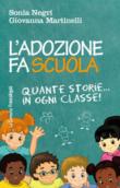 L'adozione fa scuola. Quante storie in ogni classe! - Martinelli Giovanna, Negri Sonia 9788891753977