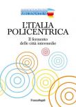L' Italia policentrica. Il fermento delle città intermedie - Associazione Mecenate 90 9788891791023