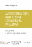 Autodeterminazione nelle persone con disabilità intellettive. Studi, ricerche e questioni di pedagogia speciale - Noemi Del Bianco 9788891791443