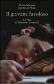 Il giovane favoloso. La vita di Giacomo Leopardi. Ediz. illustrata - Martone Mario, Di Majo Ippolita 9788891801036