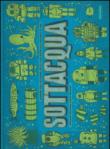 Sottacqua. Sottoterra - V. Parisi, Aleksandra Mizielinska, Daniel Mizielinski 9788891803801