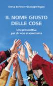 Il nome giusto delle cose. Una prospettiva per chi non si accontenta - Giuseppe Riggio, Enrica Bonino 9788892214675