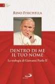 Dentro di me il tuo nome. La teologia di Giovanni Paolo II - Rino Fisichella 9788892222274