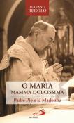 «O Maria, mamma dolcissima». Padre Pio e la Madonna - Luciano Regolo 9788892222403
