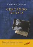 Cercando Grazia. Una storia di donne che sanno come ritrovare se stesse - Federica Delachi 9788892222847