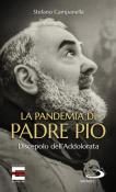 La pandemia di Padre Pio. Discepolo dell'Addolorata - Stefano Campanella 9788892225176