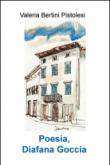 Poesia, diafana goccia - Valeria, Bertini Pistolesi 9788892300453