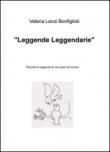 «Leggende leggendarie». Raccolta di leggende da vari paesi del mondo - Valeria, Lenzi Bonfiglioli 9788892300996