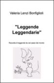 «Leggende leggendarie». Raccolta di leggende da vari paesi del mondo - Valeria, Lenzi Bonfiglioli 9788892301887
