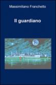 Il guardiano - Franchetto Massimiliano 9788892302129