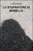 Lo strupratore di modelle - Baratin Luciana 9788892305571