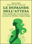 Le domande dell'attesa - Tutto quello che vorresti sapere, ma non osi chiedere al ginecologo - M. Cristina Valsecchi, Mario Fadin 9788892608740