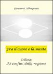 Fra il cuore e la mente. Ai confini della ragione - Giovanni Alberganti 9788892623613