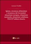 Igiene, sicurezza alimentare e sicurezza dei lavoratori: situazione europea, situazione nazionale, situazione calabrese, HACCP settore oleario. - Antonio Paolillo 9788892625235