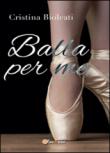 Balla per me - Cristina Biolcati 9788892643291