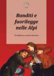 Banditi e fuorilegge nelle Alpi. Tra Medioevo e primo Ottocento - Giarelli Luca 9788892668836