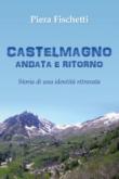 Castelmagno Andata e Ritorno. Storia di un'identità ritrovata - Piera Fischetti 9788892677517