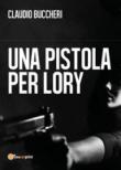 Una pistola per Lory - Buccheri Claudio 9788892688124