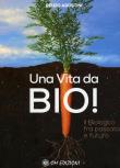 Una vita da Bio! Il biologico tra passato e futuro - Renzo Agostini 9788892720152