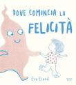 Dove comincia la felicità. Ediz. a colori - Eva Eland 9788893081047