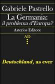 La Germania: il problema d'Europa? Deutschland, as ever - Pastrello Gabriele 9788893130004