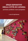 Spazi espositivi della città di Catania. Patrimoni, problemi e nuove prospettive -  9788893411561