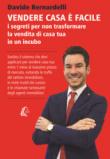 Vendere casa è facile. I segreti per non trasformare la vendita di casa tua in un incubo - Bernardelli, Davide 9788893492577