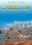 Io tennis, e tu? I circoli della provincia di Verona. Le informazioni, la storia e le curiosità di tutti i circoli - Giuseppe Parisi 9788893497435