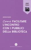 Come facilitare l'incontro con i pubblici della biblioteca - Anna Busa 9788893571371
