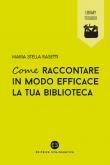 Come raccontare in modo efficace la tua biblioteca - Maria Stella Rasetti 9788893572095